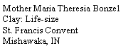 Text Box: Mother Maria Theresia Bonzel Clay: Life-sizeSt. Francis Convent Mishawaka, IN