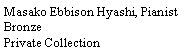 Text Box: Masako Ebbison Hyashi, PianistBronzePrivate Collection